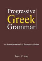 Progressive Greek Grammar: A Comprehensive Guide Designed for Everyone 1494262258 Book Cover