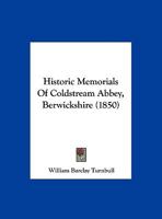 Historic Memorials Of Coldstream Abbey, Berwickshire 1165334240 Book Cover