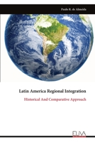 Latin America Regional Integration: Historical And Comparative Approach 9999353150 Book Cover