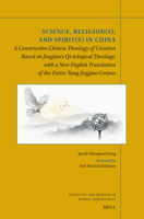 Science, Religion(s), and Spirit(s) in China: A Constructive Chinese Theology of Creation Based on Jingjiao's Qi-Tological Theology (Theology and Mission in World Christianity) 900474956X Book Cover