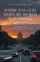Where Was God When My World Was Falling Apart?: A Journey of Discovery: Tragedy, Pain, Suffering, and God’s Will 1663222843 Book Cover