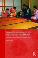 Japanese Women, Class and the Tea Ceremony: The Voices of Tea Practitioners in Northern Japan 0415837928 Book Cover