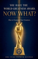You Have The World Greatness Award. Now What? (The Grammar of Human Development) 1918562296 Book Cover