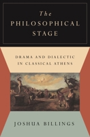 The Philosophical Stage: Drama and Dialectic in Classical Athens 0691225079 Book Cover