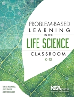 Problem-Based Learning in the Life Science Classroom, K 12 1941316204 Book Cover