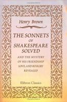 The Sonnets of Shakespeare Solved, and the Mystery of His Friendship, Love, and Rivalry Revealed 1016796625 Book Cover
