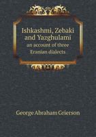 Ishkashmi, Zebaki and Yazghulami an Account of Three Eranian Dialects 9354013317 Book Cover