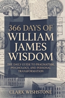 366 Days Of William James Wisdom: The Daily Guide To Pragmatism, Psychology, And Personal Transformation B0H1HY6XYY Book Cover