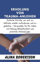 Erholung von Trauma-Anleihen: Einfache Schritte, um sich zu befreien, wieder aufzubauen und zu gedeihen – Verwandeln Sie Ihr Leben mit Heilung, ... und positiven Verbindungen (German Edition) B0CTGC7BTM Book Cover