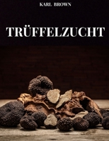 TRÜFFELZUCHT: ALLE GEHEIMNISSE UND TECHNIKEN DER TRÜFFELZUCHT (German Edition) B0DRPQQNK4 Book Cover