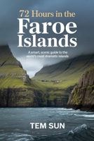 72 Hours in the Faroe Islands: A Smart, Scenic Guide to the World’s Most Dramatic Islands B0GG9PTZL6 Book Cover
