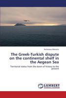 The Greek-Turkish dispute on the continental shelf in the Aegean Sea: Territorial status from the dawn of history to the present 3659415618 Book Cover