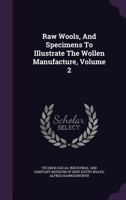 Raw Wools, and Specimens to Illustrate the Wollen Manufacture, Volume 2 1146718349 Book Cover