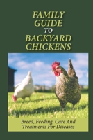 Family Guide To Backyard Chickens: Breed, Feeding, Care And Treatments For Diseases: How To Grow Chickens B09BYDQDL3 Book Cover