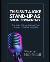 THIS ISN'T A JOKE STAND-UP AS SOCIAL COMMENTARY: The Joke Writing Method That Connects, Builds, and Kills B0FKNDFDCR Book Cover