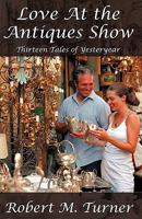 Love at the Antiques Show: Thirteen Tales of Yesteryear 1440148066 Book Cover