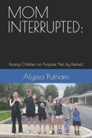 MOM INTERRUPTED:: Raising Children on Purpose, Not by Default (The Conscious Parenting Series: Guiding You to Raise Resilient, Connected, and Authentic Children in a Distracted World) B0FPGFRJP5 Book Cover
