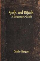 Spells and Rituals: A Beginners Guide To Spells And Rituals 1505349362 Book Cover