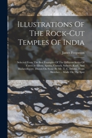 Illustrations Of The Rock-cut Temples Of India: Selected From The Best Examples Of The Different Series Of Caves At Ellora, Ajunta, Cuttack, Salsette, 1016054335 Book Cover