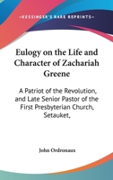 Eulogy On The Life And Character Of Zachariah Greene: A Patriot Of The Revolution, And Late Senior Pastor Of The First Presbyterian Church, Setauket, New York 1104053330 Book Cover