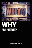 WHY I'M HERE?: Notebook | Diary | Life | Gift 1692931911 Book Cover