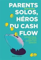 Parents solos, héros du cash flow: Comment élever une famille prospère sans partenaire 2764453477 Book Cover