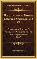 The Experienced Farmer, Enlarged And Improved V2: Or Complete Practice Of Agriculture According To The Latest Improvements 1167242718 Book Cover