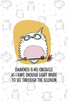 Darkness Is No Obstacle As I Have Enough Light Inside To See through The Illusion: All Purpose 6x9 Blank Lined Notebook Journal Way Better Than A Card Trendy Unique Gift White Grey Sticker Owl 1706442254 Book Cover