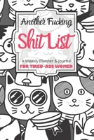 Another Fucking Shit List A Weekly Planner & Journal For Tired-Ass Women: 2020 Funny Swearing Gifts 1673461654 Book Cover