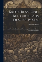 Kreuz-buss- Und Betschule Aus Dem 143. Psalm: Aufs Neue Ans Licht Gestellt Von Fraugott Siegmund. [pseud. Für Philipp Räthjen.] 1021838659 Book Cover