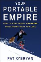 Your Portable Empire: How to Make Money Anywhere While Doing What You Love 0470135077 Book Cover