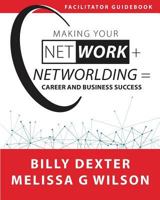 Making Your Net Work + Networlding = Career and Business Success: Facilitator'Guidebook 1944027548 Book Cover