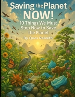 Saving the Planet NOW!: 10 Things We Must Stop Now to Save the Planet (Planet Earth, Our Only Home) B0F8BQ2VXM Book Cover