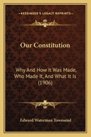 Our Constitution; Why and How It Was Made - Who Made It, and What It Is 1018853537 Book Cover