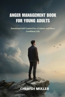 Anger Management Book for Young Adults: Emotional Self-Control for a Calmer and More Confident Life B0HBM5F7WS Book Cover