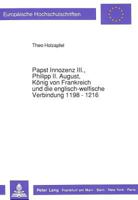 Papst Innozenz III., Philipp II. August, Koenig Von Frankreich Und Die Englisch-Welfische Verbindung 1198 - 1216 363143135X Book Cover