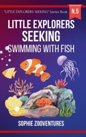Little Explorers Seeking - Swimming with Fish: Learn about fish and the deep sea. Book with children's stories B0CS6589RB Book Cover