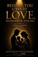 BEFORE YOU CALL IT LOVE, REMEMBER THEIRS: A tribute to the first love we ever knew B0H6VKNY8V Book Cover
