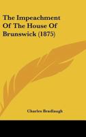 The Impeachment of the House of Brunswick (Classic Reprint) 1974047989 Book Cover