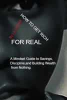 How to Get Rich for Real: A Mindset Guide to Discipline, Saving, and Building Wealth Over Time B0H1VNMJYF Book Cover