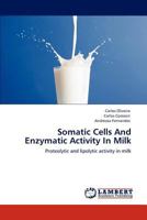 Somatic Cells And Enzymatic Activity In Milk: Proteolytic and lipolytic activity in milk 3847331612 Book Cover