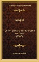 Ashgill: Or, the Life and Times of John Osborne 102072451X Book Cover