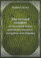 The Revised Statutes of the United States Relating to Commerce, Navigation and Shipping 5518573782 Book Cover
