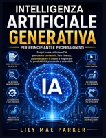 Intelligenza artificiale generativa per principianti e professionisti: Scopri come utilizzare l'IA per creare contenuti, fare ricerca, automatizzare ... personale e aziendale. (Italian Edition) B0H6J4DG1W Book Cover