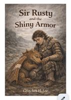Sir Rusty and the Shiny Armor 1969909072 Book Cover