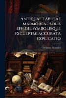 Antiquae tabulae marmoreae solis effigie symbolisque exculptae accurata explicatio (Latin Edition) 1025177606 Book Cover