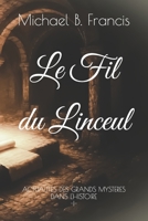 Le Fil du Linceul: Une enquête historique, du tombeau vide à Lirey (Actualités des grands mystères dans l’Histoire) B0FNS4JBXF Book Cover