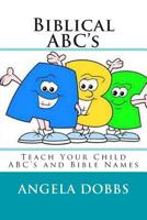 Biblical ABC's: Teach Your Child ABC's and Bible Names 1500655813 Book Cover