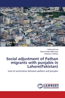 Social adjustment of Pathan migrants with punjabis in Lahore(Pakistan): level of assimilation between pathans and punjabis 3659107573 Book Cover