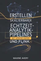 Erstellen skalierbarer Echtzeit-Analytik-Pipelines mit Apache Kafka und Flink: Beherrschen Sie die Datenstromverarbeitung, erreichen Sie ... für Big Data-Lösung (German Edition) B0DTJ38FB6 Book Cover
